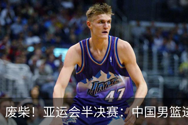 废柴！亚运会半决赛：中国男篮进攻断电 半场30-49落后日本男篮